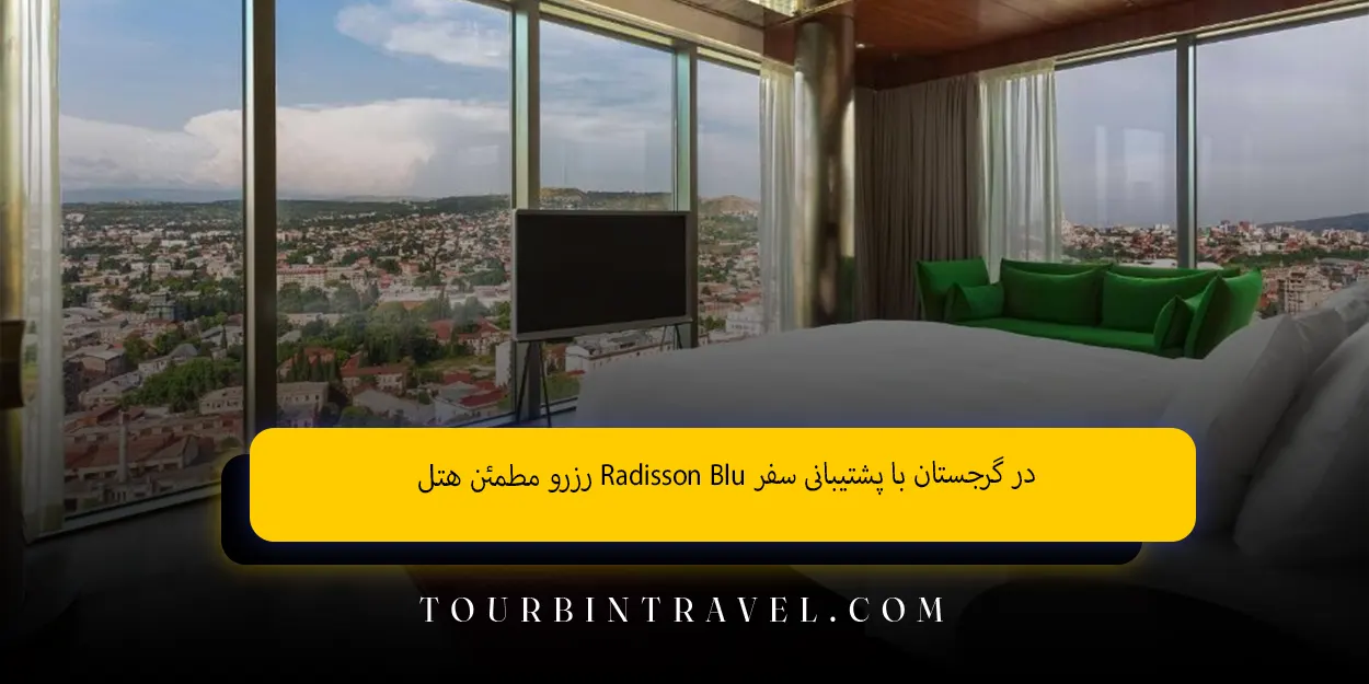 رزرو مطمئن هتل Radisson Blu در گرجستان با پشتیبانی سفر